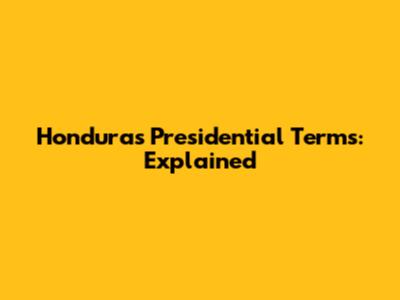 Honduras Presidential Terms: Explained