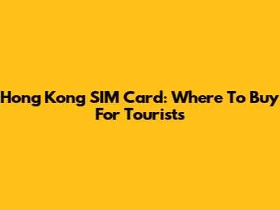 Hong Kong SIM Card: Where To Buy For Tourists