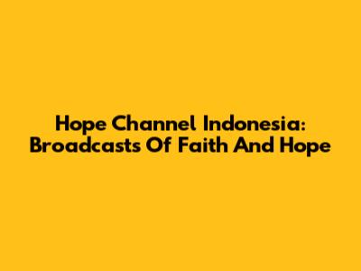Hope Channel Indonesia: Broadcasts Of Faith And Hope