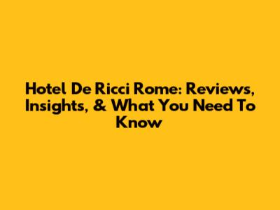 Hotel De Ricci Rome: Reviews, Insights, & What You Need To Know