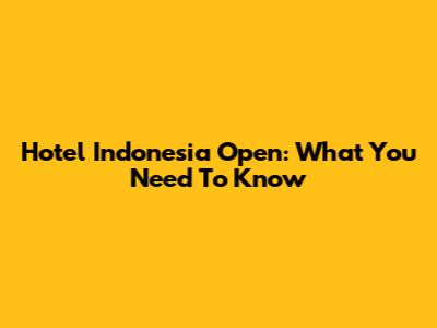 Hotel Indonesia Open: What You Need To Know
