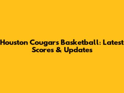 Houston Cougars Basketball: Latest Scores & Updates