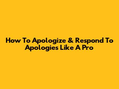 How To Apologize & Respond To Apologies Like A Pro