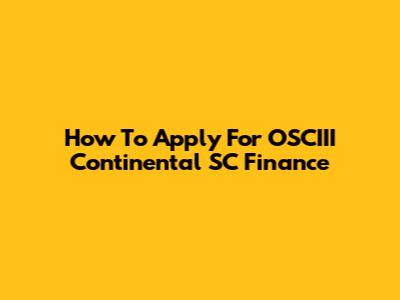 How To Apply For OSCIII Continental SC Finance