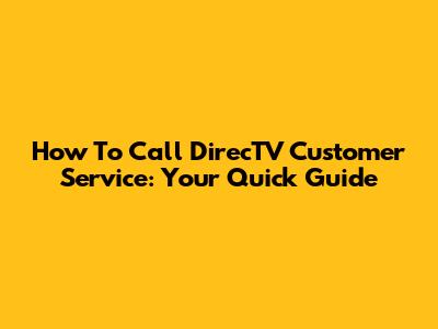 How To Call DirecTV Customer Service: Your Quick Guide