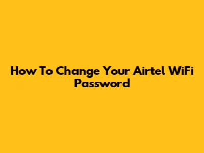 How To Change Your Airtel WiFi Password