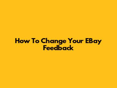 How To Change Your EBay Feedback