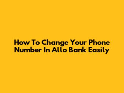 How To Change Your Phone Number In Allo Bank Easily