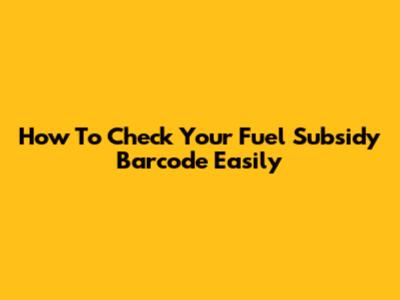 How To Check Your Fuel Subsidy Barcode Easily