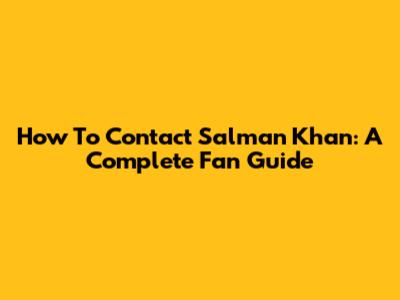 How To Contact Salman Khan: A Complete Fan Guide