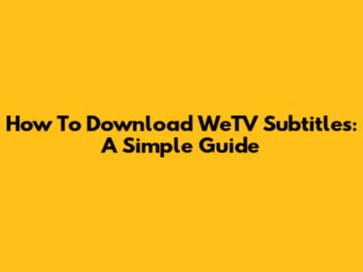 How To Download WeTV Subtitles: A Simple Guide
