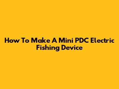 How To Make A Mini PDC Electric Fishing Device