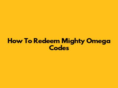 How To Redeem Mighty Omega Codes