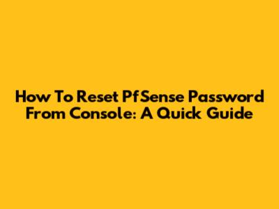 How To Reset PfSense Password From Console: A Quick Guide