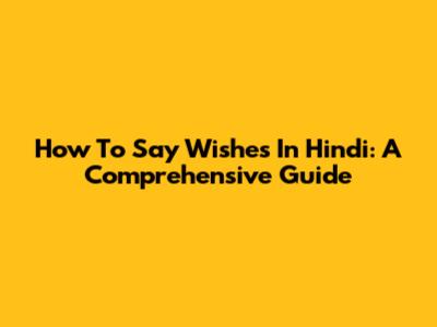 How To Say Wishes In Hindi: A Comprehensive Guide