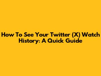 How To See Your Twitter (X) Watch History: A Quick Guide