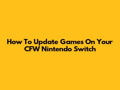 How To Update Games On Your CFW Nintendo Switch
