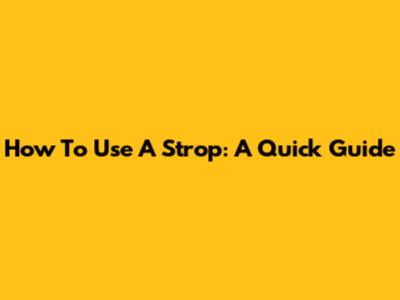 How To Use A Strop: A Quick Guide