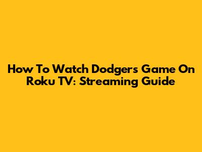 How To Watch Dodgers Game On Roku TV: Streaming Guide