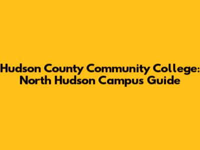 Hudson County Community College: North Hudson Campus Guide