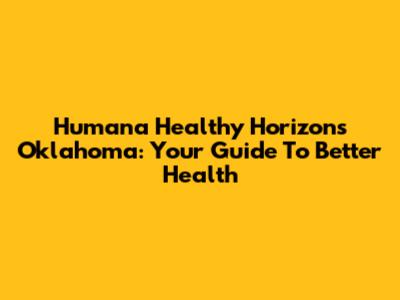 Humana Healthy Horizons Oklahoma: Your Guide To Better Health
