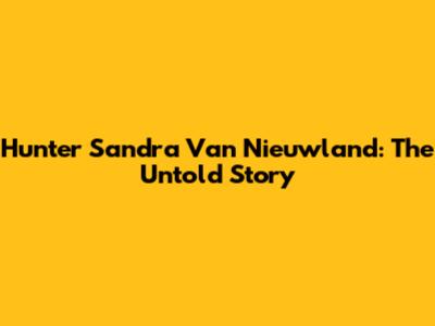 Hunter Sandra Van Nieuwland: The Untold Story