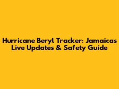 Hurricane Beryl Tracker: Jamaica's Live Updates & Safety Guide