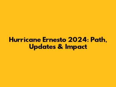 Hurricane Ernesto 2024: Path, Updates & Impact