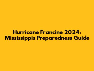 Hurricane Francine 2024: Mississippi's Preparedness Guide