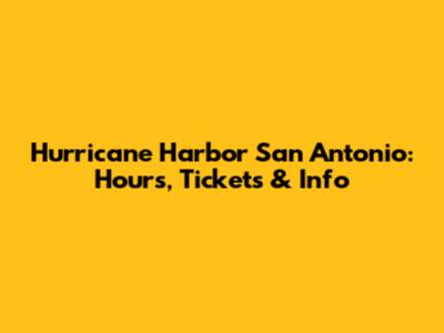 Hurricane Harbor San Antonio: Hours, Tickets & Info