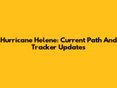 Hurricane Helene: Current Path And Tracker Updates