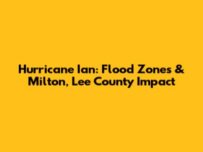 Hurricane Ian: Flood Zones & Milton, Lee County Impact