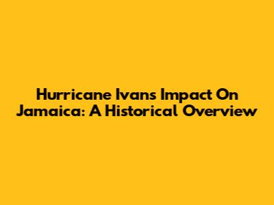Hurricane Ivan's Impact On Jamaica: A Historical Overview