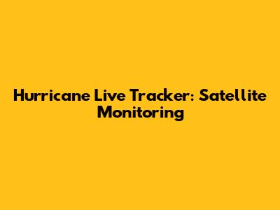 Hurricane Live Tracker: Satellite Monitoring