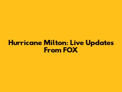 Hurricane Milton: Live Updates From FOX