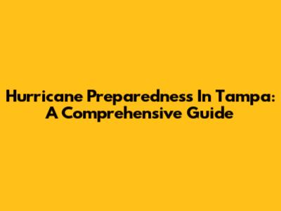 Hurricane Preparedness In Tampa: A Comprehensive Guide