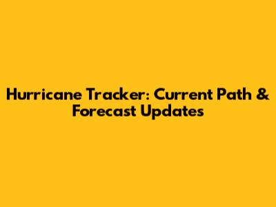 Hurricane Tracker: Current Path & Forecast Updates