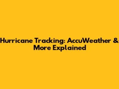 Hurricane Tracking: AccuWeather & More Explained