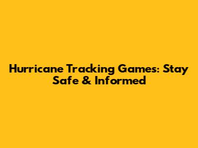 Hurricane Tracking Games: Stay Safe & Informed