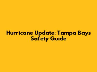 Hurricane Update: Tampa Bay's Safety Guide