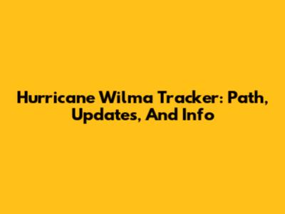 Hurricane Wilma Tracker: Path, Updates, And Info
