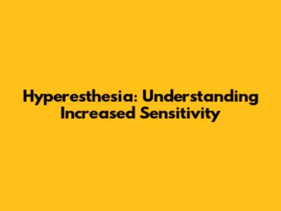 Hyperesthesia: Understanding Increased Sensitivity