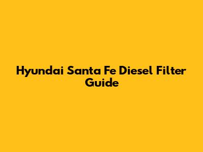 Hyundai Santa Fe Diesel Filter Guide