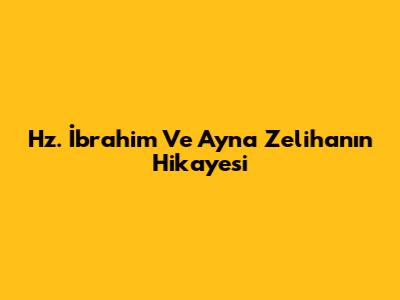 Hz. İbrahim Ve Ayna Zeliha'nın Hikayesi