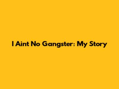 I Ain't No Gangster: My Story