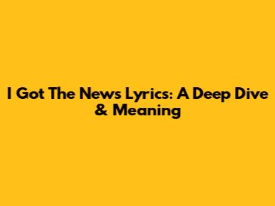 I Got The News Lyrics: A Deep Dive & Meaning