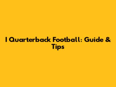 I Quarterback Football: Guide & Tips