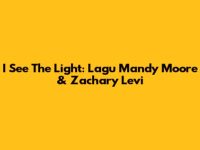 I See The Light: Lagu Mandy Moore & Zachary Levi