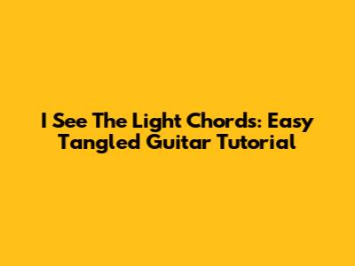 I See The Light Chords: Easy Tangled Guitar Tutorial