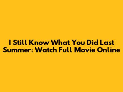 I Still Know What You Did Last Summer: Watch Full Movie Online